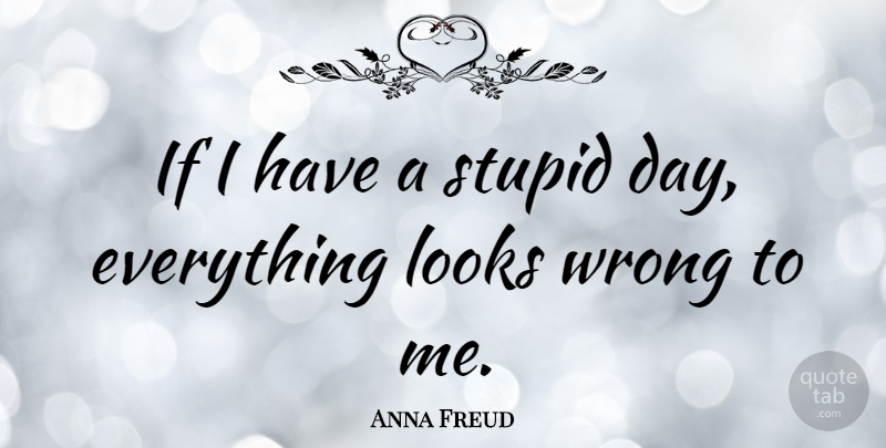 Anna Freud Quote About Stupid, Looks, Ifs: If I Have A Stupid...