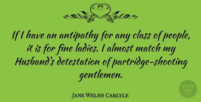 Jane Welsh Carlyle Quote About Almost, Antipathy, Fine: If I Have An Antipathy...