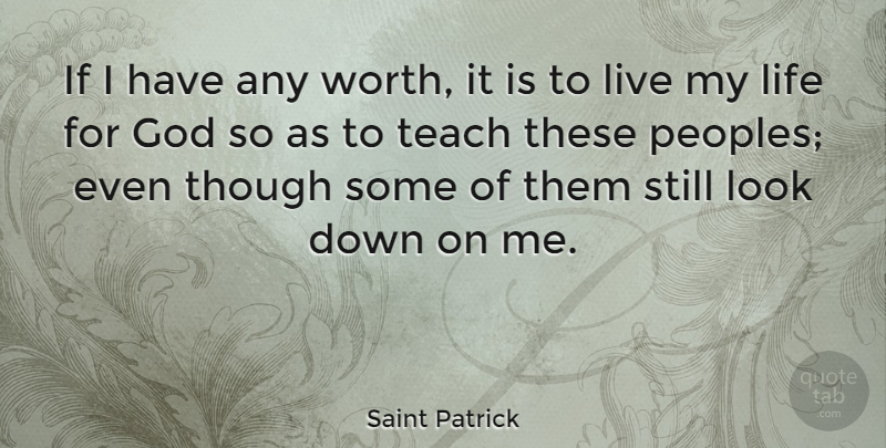 Saint Patrick Quote About Catholic, Looks, Living My Life: If I Have Any Worth...