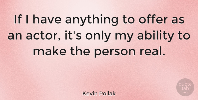 Kevin Pollak Quote About Real, Actors, Ability: If I Have Anything To...