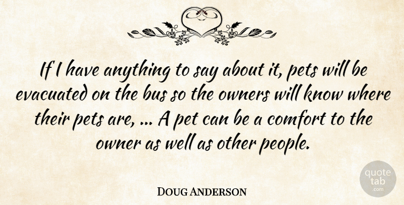 Doug Anderson Quote About Bus, Comfort, Owner, Owners, Pet: If I Have Anything To...