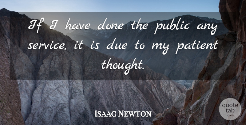 Isaac Newton Quote About Patience, Science, Thinking: If I Have Done The...