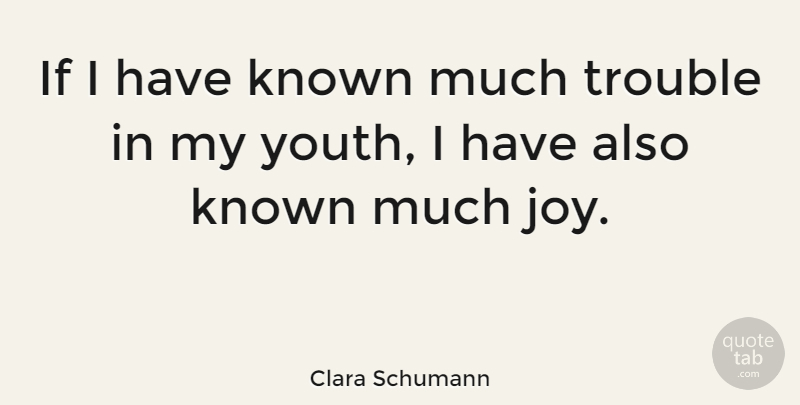 Clara Schumann Quote About Joy, Youth, Trouble: If I Have Known Much...