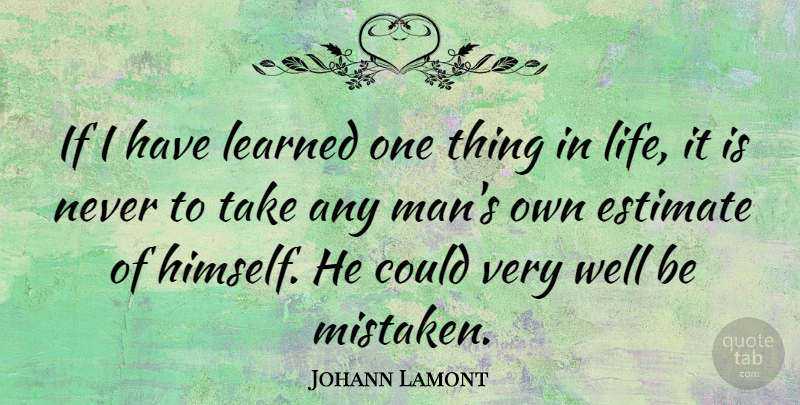 Johann Lamont Quote About Men, Things In Life, I Have Learned: If I Have Learned One...