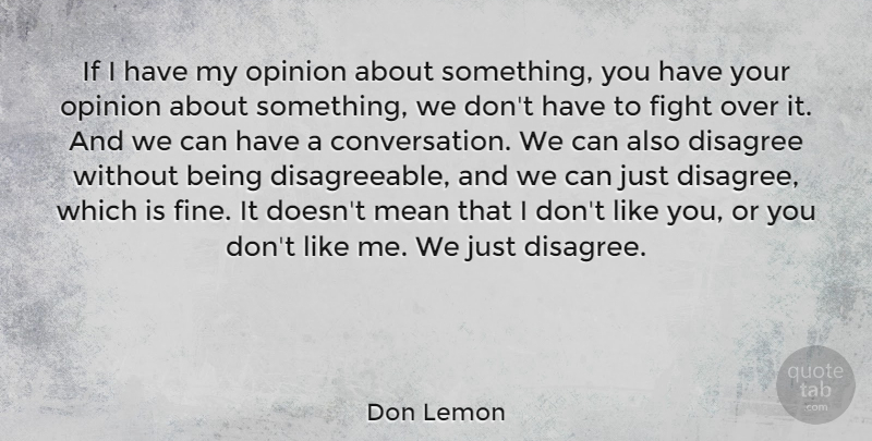 Don Lemon Quote About Disagree, Fight, Mean, Opinion: If I Have My Opinion...