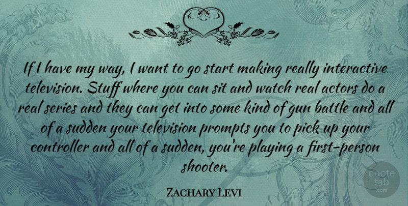 Zachary Levi Quote About Pick, Playing, Series, Sit, Start: If I Have My Way...