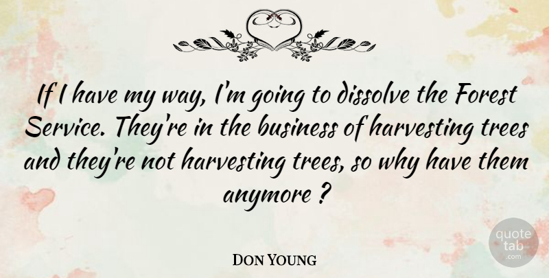 Don Young Quote About Tree, Way, Forests: If I Have My Way...