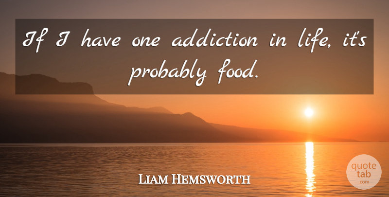 Liam Hemsworth Quote About Food, Life: If I Have One Addiction...