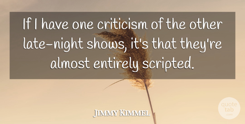 Jimmy Kimmel Quote About Almost, Criticism, Entirely: If I Have One Criticism...