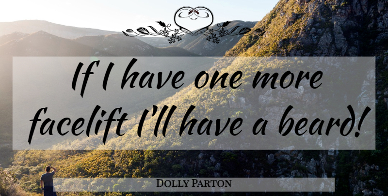 Dolly Parton Quote About Beard, Facelifts, Ifs: If I Have One More...