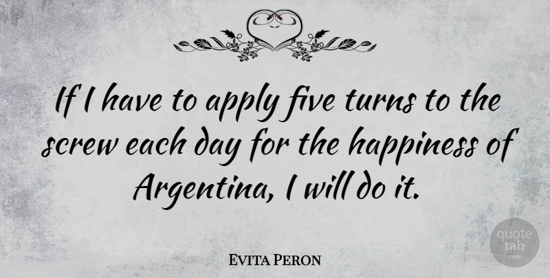 Evita Peron Quote About Each Day, Argentina, Turns: If I Have To Apply...
