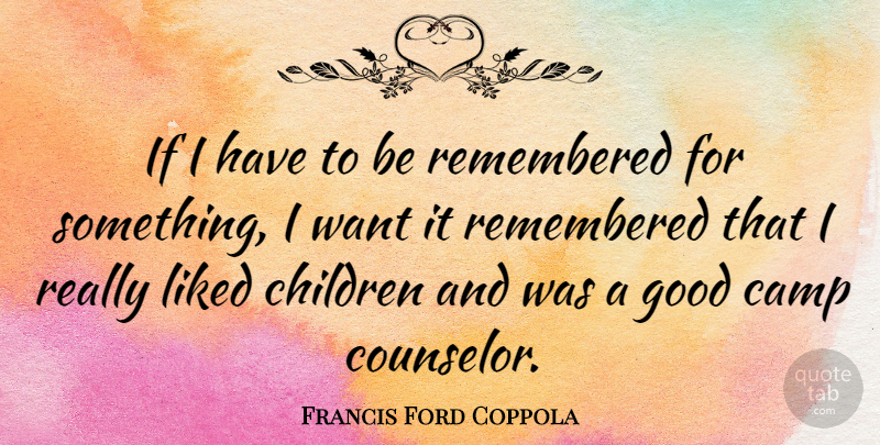 Francis Ford Coppola Quote About Children, Want, Camp Counselors: If I Have To Be...