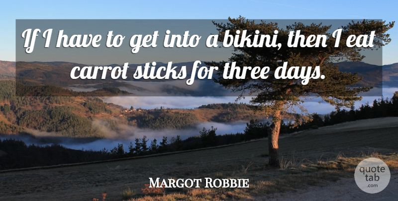 Margot Robbie Quote About Carrot, Sticks: If I Have To Get...