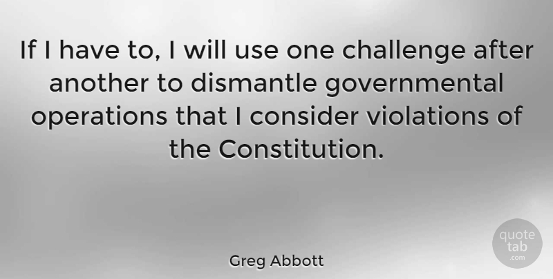 Greg Abbott Quote About Challenges, Use, Constitution: If I Have To I...