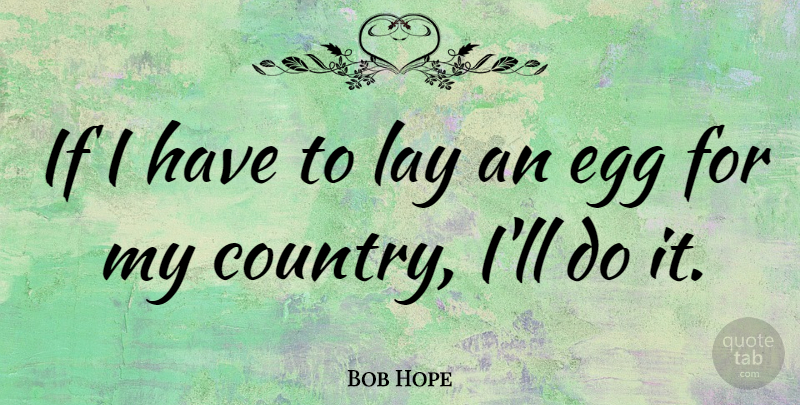 Bob Hope Quote About Funny, Country, Eggs: If I Have To Lay...