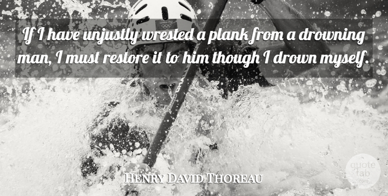 Henry David Thoreau Quote About Men, Justice, Drowning: If I Have Unjustly Wrested...