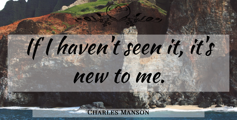Charles Manson Quote About Havens, Ifs: If I Havent Seen It...