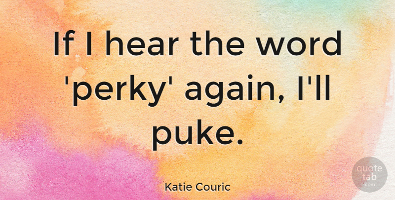 Katie Couric Quote About Perky, Ifs, Puke: If I Hear The Word...