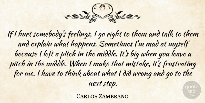 Carlos Zambrano Quote About Hurt, Mistake, Thinking: If I Hurt Somebodys Feelings...