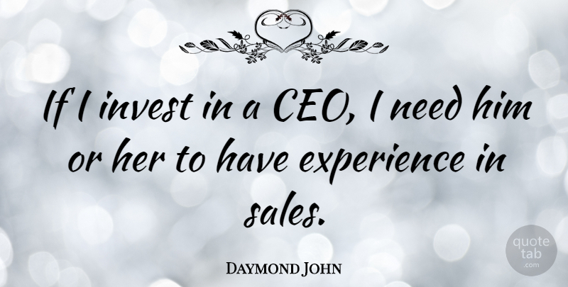 Daymond John Quote About Needs, Ceo, I Need Him: If I Invest In A...