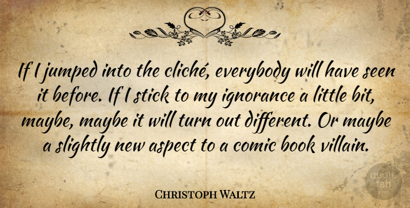 Christoph Waltz Quote About Book, Ignorance, Different: If I Jumped Into The...