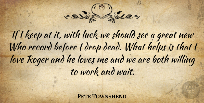 Pete Townshend Quote About Both, Drop, Great, Helps, Love: If I Keep At It...