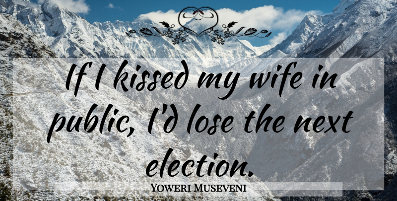 Yoweri Museveni Quote About Wife, Next, Election: If I Kissed My Wife...