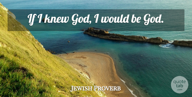 Jewish Proverb Quote About God, Knew: If I Knew God I...