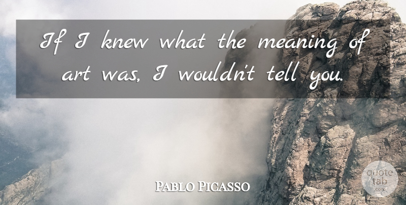 Pablo Picasso Quote About Art, Ifs, Meaning Of Art: If I Knew What The...