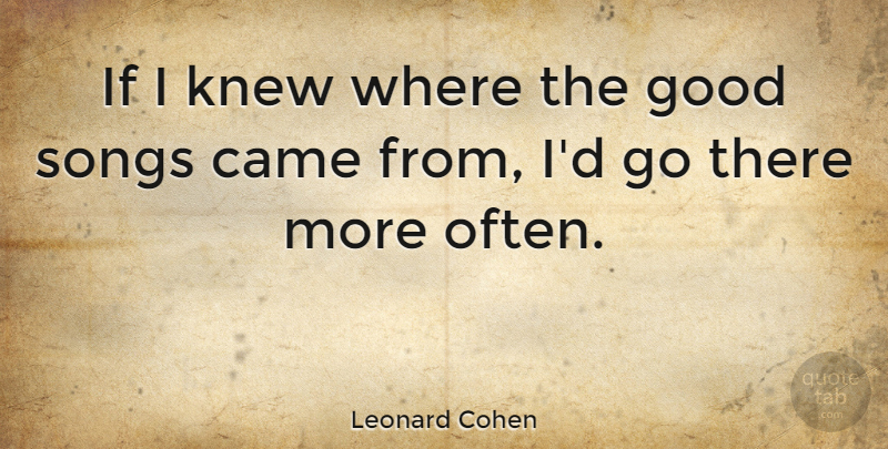 Leonard Cohen Quote About Good, Knew: If I Knew Where The...