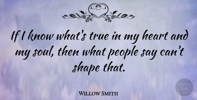 Willow Smith Quote About Heart, People, Soul: If I Know Whats True...