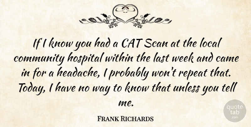Frank Richards Quote About Came, Cat, Community, Hospital, Last: If I Know You Had...