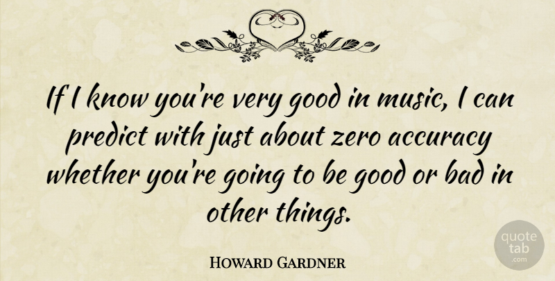Howard Gardner Quote About Zero, Judging, Very Good: If I Know Youre Very...