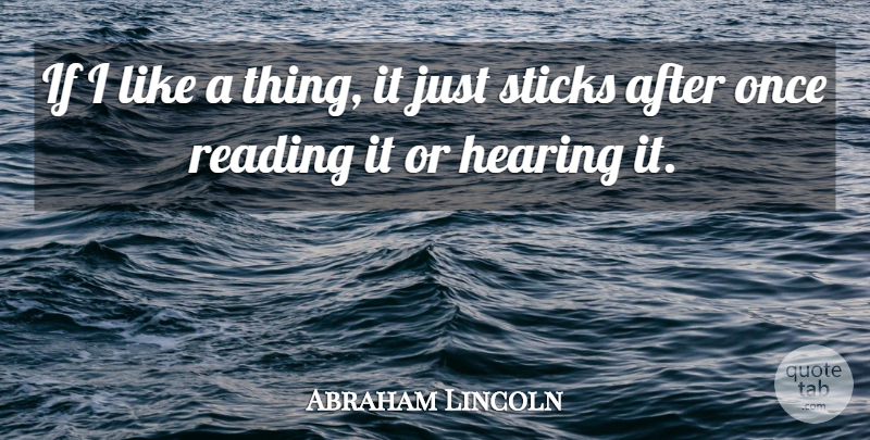 Abraham Lincoln Quote About undefined: If I Like A Thing...