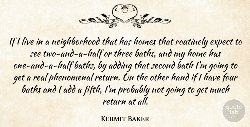 Kermit Baker Quote About Adding, Bath, Baths, Expect, Four: If I Live In A...