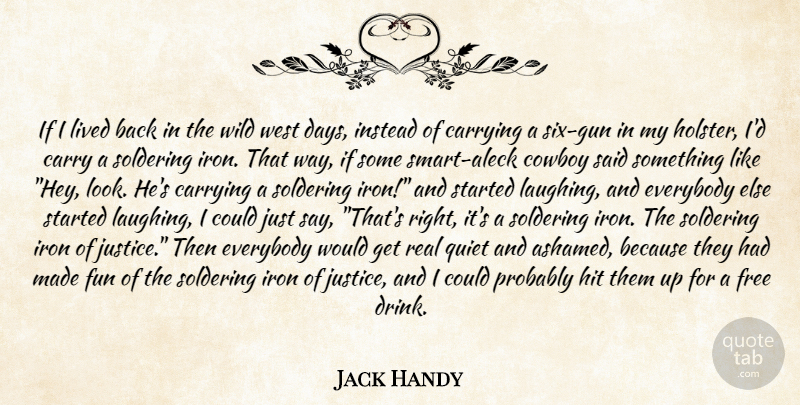 Jack Handy Quote About Carrying, Cowboy, Everybody, Free, Fun: If I Lived Back In...