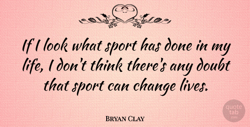 Bryan Clay Quote About Sports, Life Changing, Thinking: If I Look What Sport...