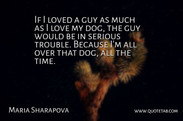 Maria Sharapova Quote About Guy, Love, Loved, Serious, Time: If I Loved A Guy...