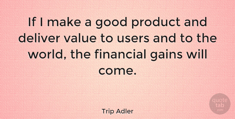 Trip Adler Quote About Deliver, Gains, Good, Product, Users: If I Make A Good...