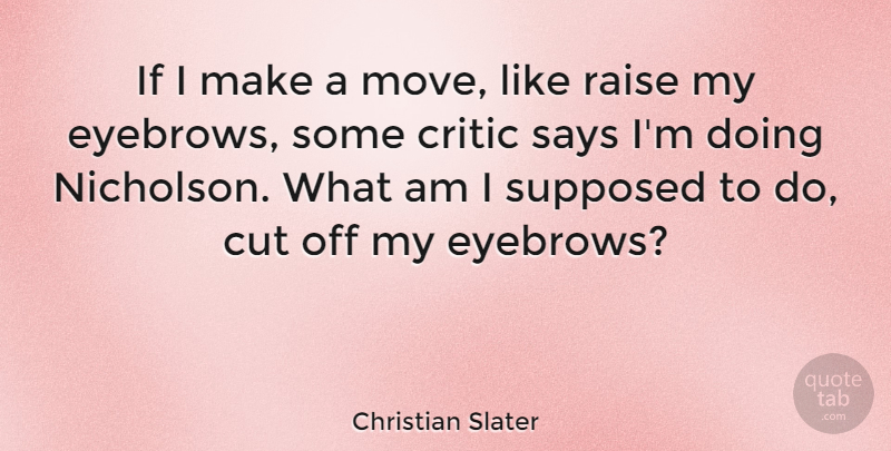 Christian Slater Quote About Moving, Cutting, Eyebrows: If I Make A Move...