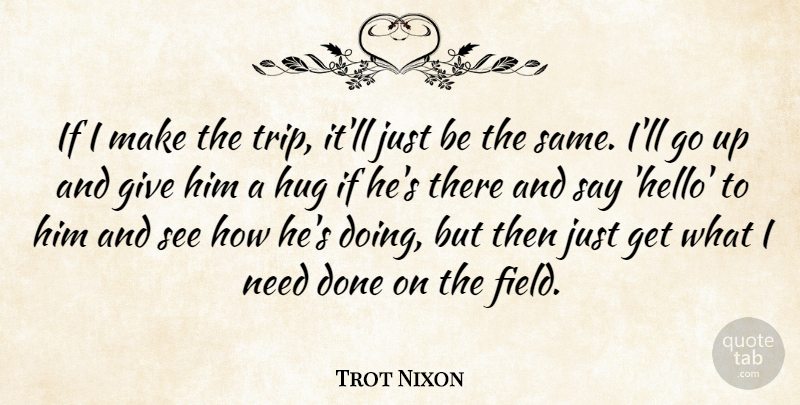 Trot Nixon Quote About Hug: If I Make The Trip...