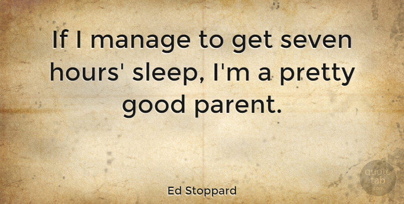 Ed Stoppard Quote About Good, Manage, Seven: If I Manage To Get...