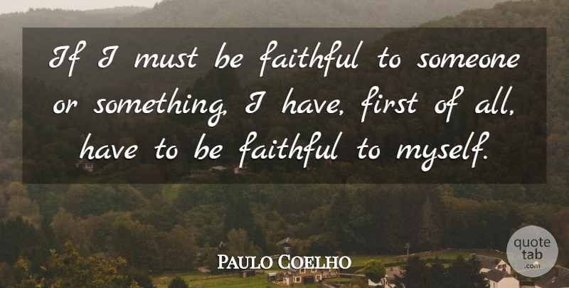 Paulo Coelho Quote About Life, Happiness, Inspiring: If I Must Be Faithful...