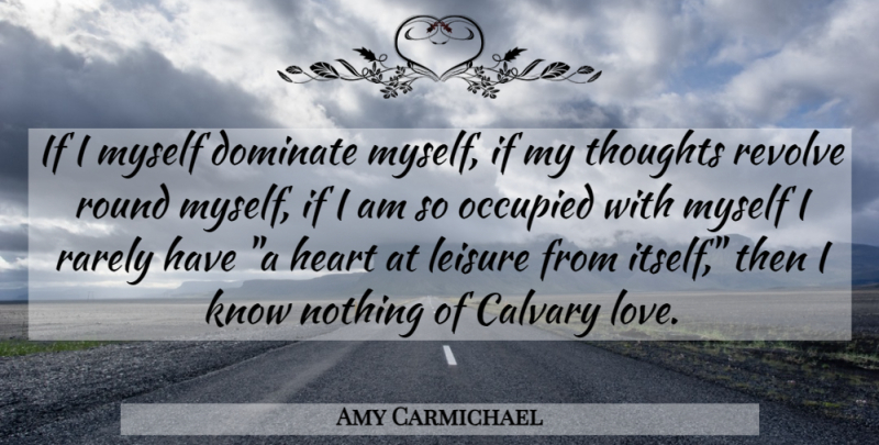 Amy Carmichael Quote About Faith, Heart, Leisure: If I Myself Dominate Myself...
