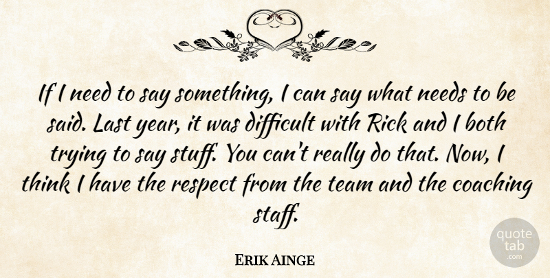 Erik Ainge Quote About Both, Coaching, Difficult, Last, Needs: If I Need To Say...