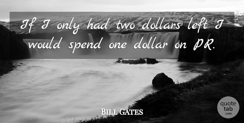 Bill Gates Quote About Two, Dollars, Ifs: If I Only Had Two...