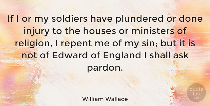 William Wallace Quote About Ask, Edward, England, Houses, Injury: If I Or My Soldiers...
