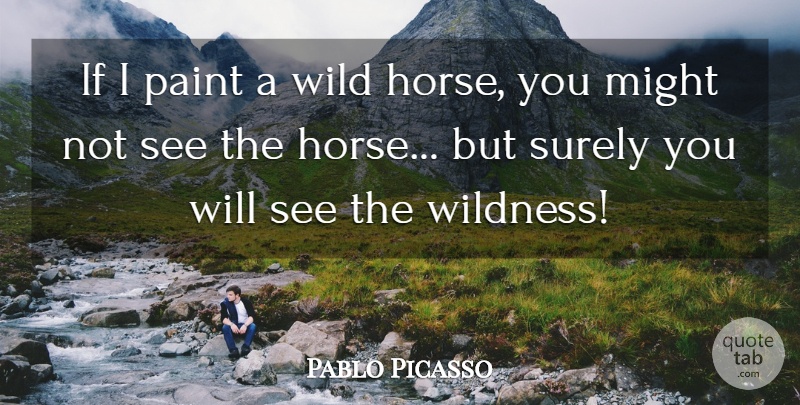 Pablo Picasso Quote About Horse, Vision, Might: If I Paint A Wild...