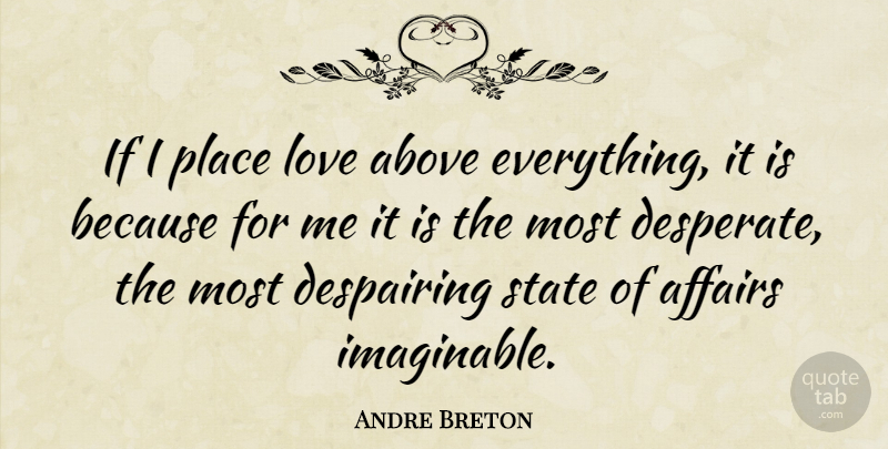 Andre Breton Quote About Love, Affair, Desperate: If I Place Love Above...