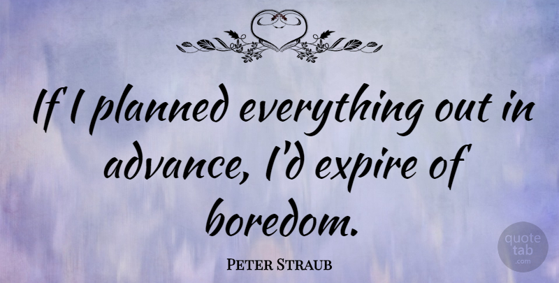 Peter Straub Quote About Blessing, Boredom, Ifs: If I Planned Everything Out...